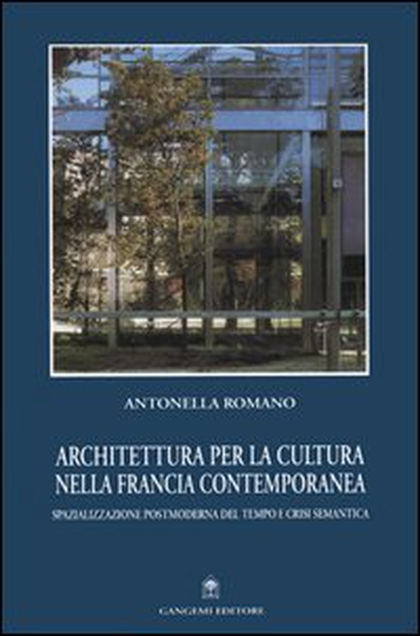 Architettura per la cultura nella Francia contemporanea. Spazializzazione postmoderna del tempo e crisi semantica - Librerie.coop Architettura per la cultura nella Francia contemporanea. Spazializzazione postmoderna del tempo e crisi semantica - Librerie.coop