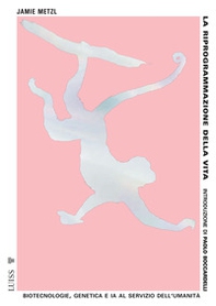 La riprogrammazione della vita. Biotecnologie, genetica e IA al servizio dell'umanità - Librerie.coop