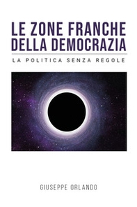 Le zone franche della democrazia. La politica senza regole - Librerie.coop