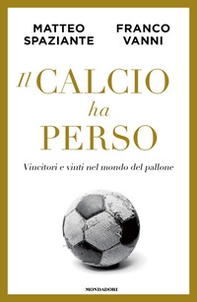 Il calcio ha perso. Vincitori e vinti nel mondo del pallone - Librerie.coop Il calcio ha perso. Vincitori e vinti nel mondo del pallone - Librerie.coop
