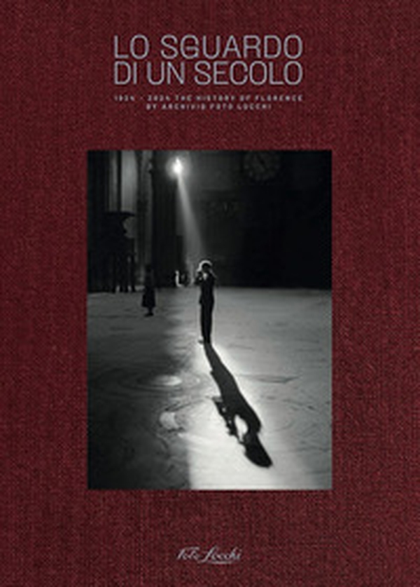 Lo sguardo di un secolo. 2024 the history of Florence by Archivio Foto Locchi - Librerie.coop Lo sguardo di un secolo. 2024 the history of Florence by Archivio Foto Locchi - Librerie.coop