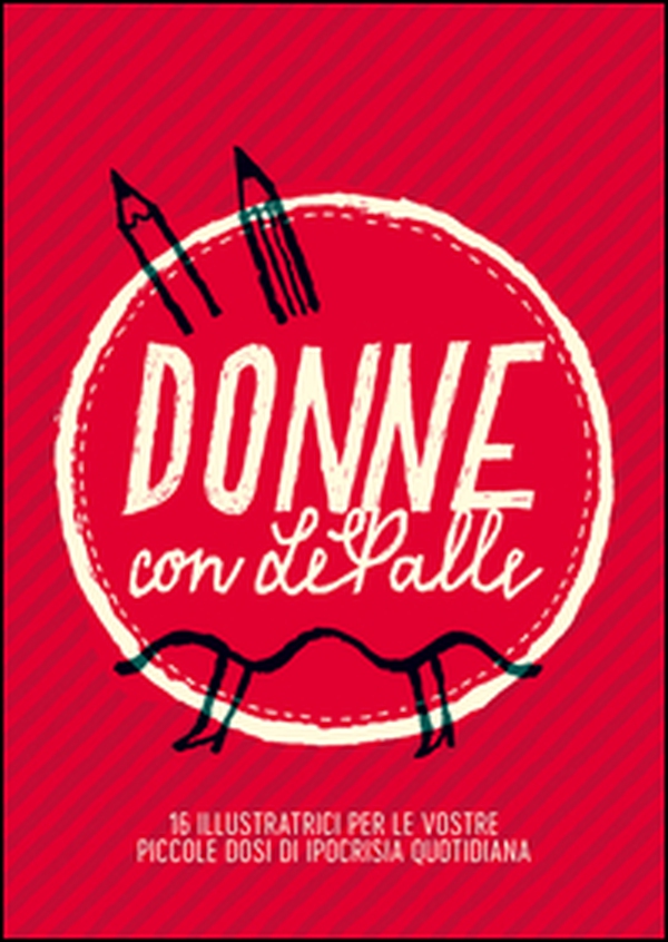 Donne con LePalle. 16 illustratrici per le vostre piccole dosi d'ipocrisia quotidiana - Librerie.coop Donne con LePalle. 16 illustratrici per le vostre piccole dosi d'ipocrisia quotidiana - Librerie.coop