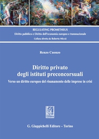 Diritto privato degli istituti preconcorsuali. Verso un diritto europeo del risanamento delle imprese in crisi - Librerie.coop