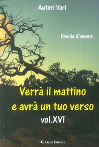 Verrà il mattino e avrà un tuo verso - Vol. 16\1 - Librerie.coop