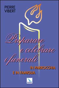Preparare e celebrare i funerali in parrocchia e in famiglia - Librerie.coop