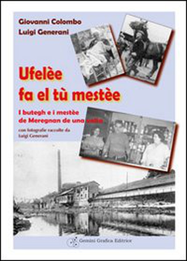 Ufelèe fa el tu mestèe. I butegh e i mestèe de Meregnan de una volta - Librerie.coop Ufelèe fa el tu mestèe. I butegh e i mestèe de Meregnan de una volta - Librerie.coop