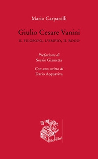 Giulio Cesare Vanini. Il filosofo, l'empio, il rogo - Librerie.coop