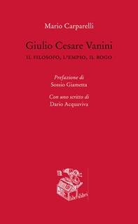 Giulio Cesare Vanini. Il filosofo, l'empio, il rogo - Librerie.coop Giulio Cesare Vanini. Il filosofo, l'empio, il rogo - Librerie.coop