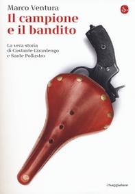 Il campione e il bandito. La vera storia di Costante Girardengo e Sante Pollastro - Librerie.coop Il campione e il bandito. La vera storia di Costante Girardengo e Sante Pollastro - Librerie.coop