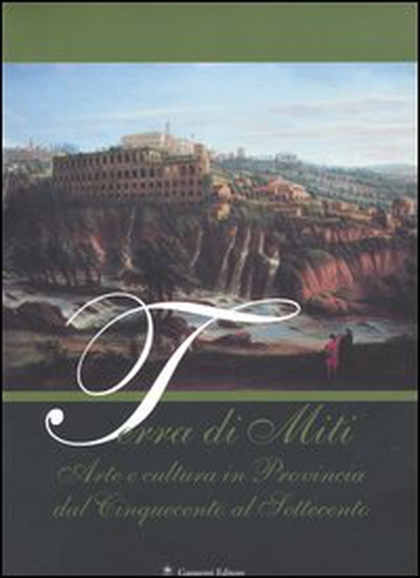 Terra di miti. Arte e cultura in provincia dal Cinquecento al Settecento - Librerie.coop Terra di miti. Arte e cultura in provincia dal Cinquecento al Settecento - Librerie.coop