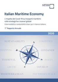 Italian maritime economy. L'impatto del Covid-19 sui trasporti marittimi: rotte strategiche e scenari globali. Intermodalità e sostenibilità chiavi per il rilancio italiano. 7° Rapporto annuale - Librerie.coop