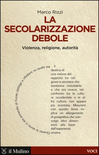 La secolarizzazione debole. Violenza, religione, autorità - Librerie.coop