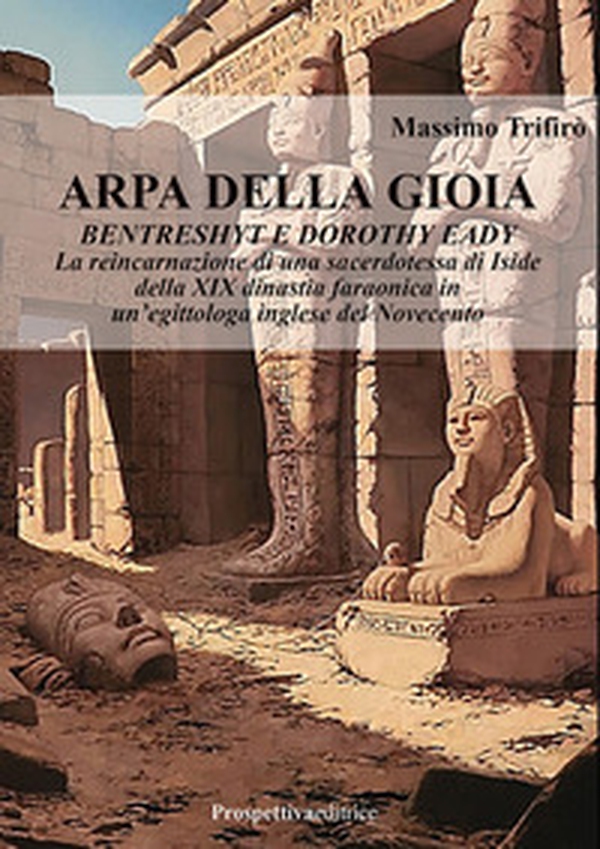 Arpa della gioia. Bentrashyt e Dorothy Eady. La reincarnazione di una sacerdotessa di Iside della XIX dinastia faraonica in un'egittologa inglese del Novecento - Librerie.coop Arpa della gioia. Bentrashyt e Dorothy Eady. La reincarnazione di una sacerdotessa di Iside della XIX dinastia faraonica in un'egittologa inglese del Novecento - Librerie.coop