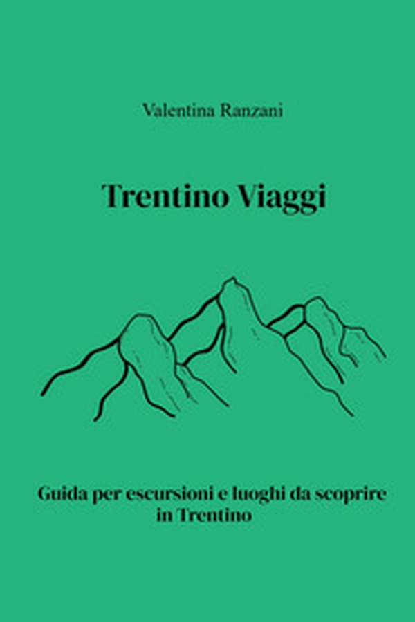 Trentino Viaggi. Guida per escursioni e luoghi da scoprire in Trentino - Librerie.coop Trentino Viaggi. Guida per escursioni e luoghi da scoprire in Trentino - Librerie.coop
