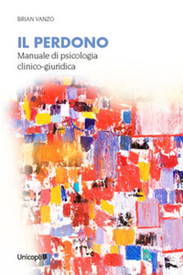 Il perdono. Manuale di psicologia clinico-giuridica - Librerie.coop Il perdono. Manuale di psicologia clinico-giuridica - Librerie.coop