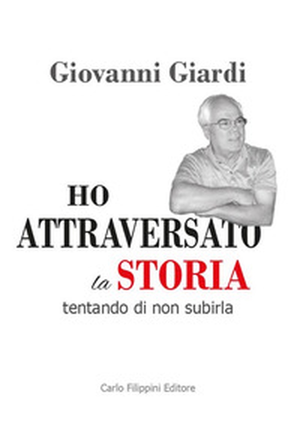 Ho attraversato la storia, tentando di non subirla - Librerie.coop Ho attraversato la storia, tentando di non subirla - Librerie.coop