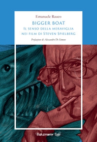 Bigger Boat. Il senso della meraviglia nei film di Steven Spielberg - Librerie.coop