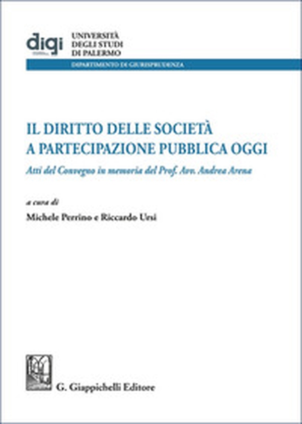Il diritto delle società a partecipazione pubblica oggi. Atti del Convegno in memoria del Prof. Avv. Andrea Arena - Librerie.coop Il diritto delle società a partecipazione pubblica oggi. Atti del Convegno in memoria del Prof. Avv. Andrea Arena - Librerie.coop
