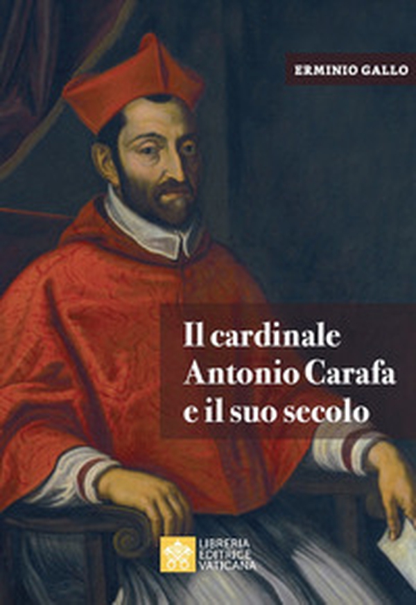 Il cardinale Antonio Carafa e il suo secolo - Librerie.coop Il cardinale Antonio Carafa e il suo secolo - Librerie.coop