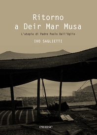 Ritorno a Deir Mar Musa. L'utopia di Padre Paolo Dall'Oglio. Ediz. italiana e inglese - Librerie.coop