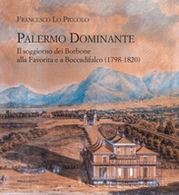 Palermo Dominante. Il soggiorno dei Borbone alla Favorita e a Boccadifalco (1798-1820) - Librerie.coop