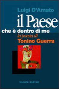 Il paese che è dentro di me. La poesia di Tonino Guerra - Librerie.coop