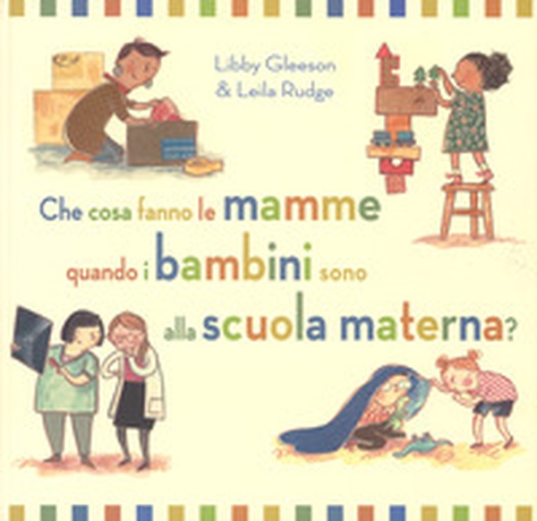 Che cosa fanno le mamme quando i bambini sono alla scuola materna? - Librerie.coop Che cosa fanno le mamme quando i bambini sono alla scuola materna? - Librerie.coop
