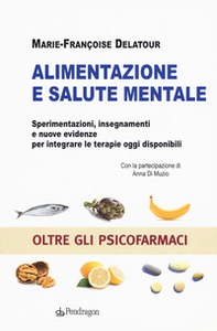 Alimentazione e salute mentale. Sperimentazioni, insegnamenti e nuove evidenze per integrare le terapie oggi disponibili - Librerie.coop