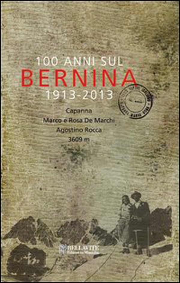 100 anni sul Bernina 1913-2013. Capanna Marco e Rosa De Marchi, Agostino Rocca 3609 m. - Librerie.coop 100 anni sul Bernina 1913-2013. Capanna Marco e Rosa De Marchi, Agostino Rocca 3609 m. - Librerie.coop
