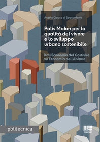 Polis Maker per la qualità del vivere e lo sviluppo urbano sostenibile. Dall'economia del costruire all'economia dell'abitare - Librerie.coop