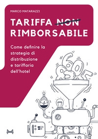 Tariffa non rimborsabile. Come definire la strategia di distribuzione e tariffaria dell'hotel - Librerie.coop Tariffa non rimborsabile. Come definire la strategia di distribuzione e tariffaria dell'hotel - Librerie.coop