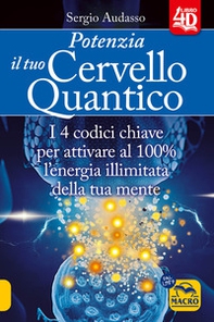 Potenzia il tuo cervello quantico. I 4 codici chiave per attivare al 100% l'energia illimitata della tua mente - Librerie.coop