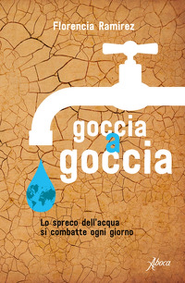 Goccia a goccia. Lo spreco dell'acqua si combatte ogni giorno - Librerie.coop Goccia a goccia. Lo spreco dell'acqua si combatte ogni giorno - Librerie.coop