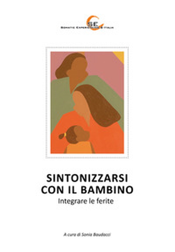 Sintonizzarsi con il bambino. Integrare le ferite - Librerie.coop Sintonizzarsi con il bambino. Integrare le ferite - Librerie.coop