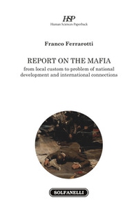 Report on the mafia. From local custom to problem of national development and international connections - Librerie.coop