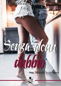 Senza alcun dubbio. Star wounds series - Vol. 4 - Librerie.coop