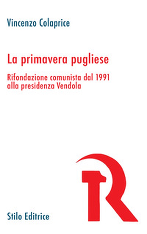 La primavera pugliese. Rifondazione comunista dal 1991 alla presidenza Vendola - Librerie.coop La primavera pugliese. Rifondazione comunista dal 1991 alla presidenza Vendola - Librerie.coop