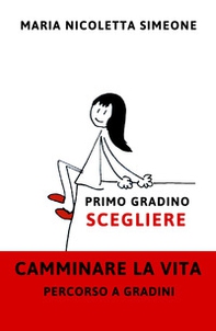 Primo gradino. Scegliere. Camminare la vita. Percorso a gradini - Librerie.coop