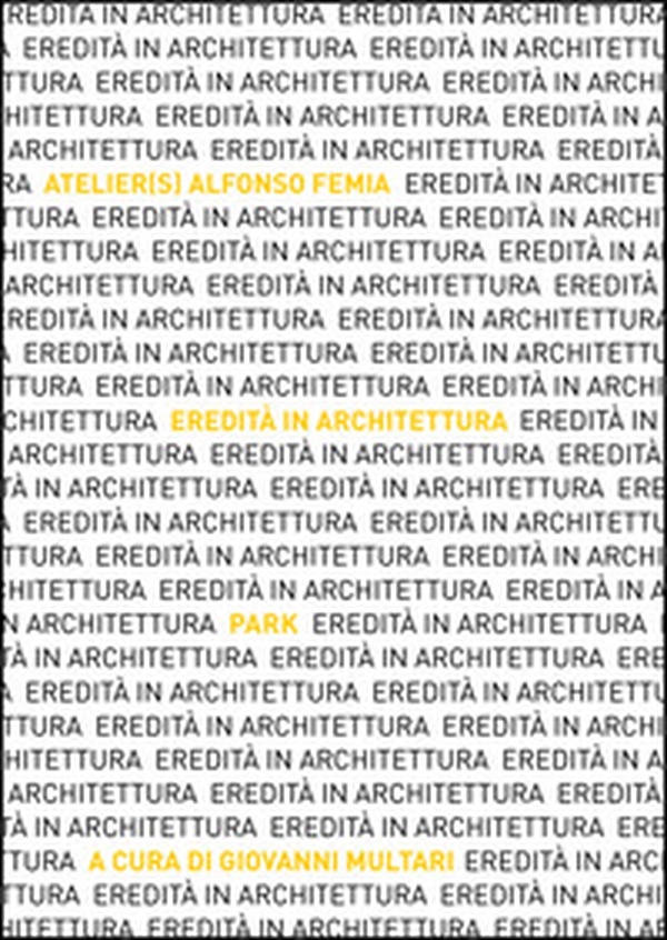 Eredità in Architettura. Atelier(s) Alfonso Femia. Park. Ediz. italiana e inglese - Librerie.coop