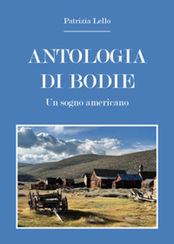 Antologia di Bodie. Un sogno americano - Librerie.coop