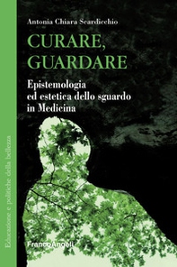 Curare, guardare. Epistemologia ed estetica dello sguardo in medicina - Librerie.coop