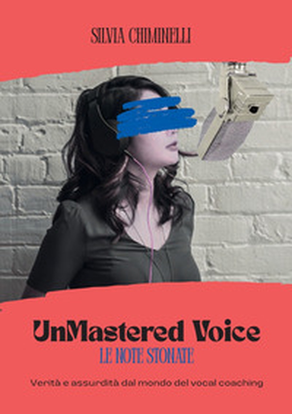 UnMastered Voice. Verità e assurdità dal mondo del vocal coaching - Librerie.coop