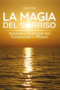 La magia del sorriso. Imparare a sorridere per conquistare il mondo - Librerie.coop
