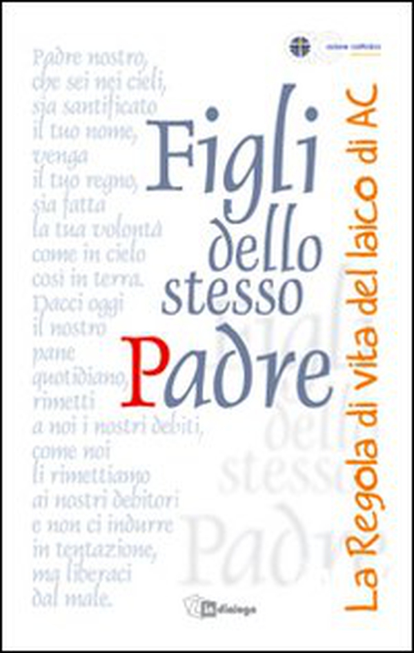 Figli dello stesso Padre. La Regola di vita del laico adulto di AC - Librerie.coop Figli dello stesso Padre. La Regola di vita del laico adulto di AC - Librerie.coop