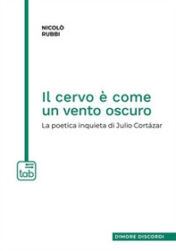 Il cervo è come un vento oscuro. La poetica inquieta di Julio Cortázar - Librerie.coop Il cervo è come un vento oscuro. La poetica inquieta di Julio Cortázar - Librerie.coop