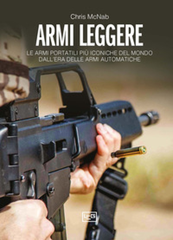 Armi leggere. Le armi portatili più iconiche del mondo dall'era delle armi automatiche - Librerie.coop