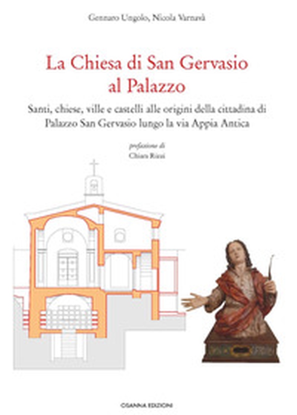La Chiesa di San Gervasio al Palazzo. Santi, chiese, ville e castelli alle origini della cittadina di Palazzo San Gervasio lungo la via Appia Antica - Librerie.coop La Chiesa di San Gervasio al Palazzo. Santi, chiese, ville e castelli alle origini della cittadina di Palazzo San Gervasio lungo la via Appia Antica - Librerie.coop