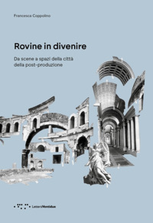 Rovine in divenire. Da scene a spazi della città della post-produzione - Librerie.coop Rovine in divenire. Da scene a spazi della città della post-produzione - Librerie.coop
