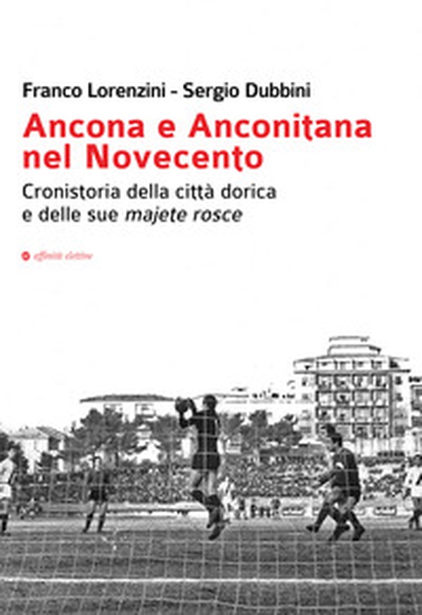 Ancona e Anconitana nel Novecento. Cronistoria della città dorica e delle sue majete rosce - Librerie.coop Ancona e Anconitana nel Novecento. Cronistoria della città dorica e delle sue majete rosce - Librerie.coop