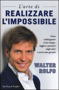 L'arte di realizzare l'impossibile. Come raddoppiare il tuo tempo, leggere i pensieri degli altri e avere idee geniali - Librerie.coop